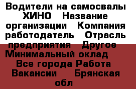 Водители на самосвалы ХИНО › Название организации ­ Компания-работодатель › Отрасль предприятия ­ Другое › Минимальный оклад ­ 1 - Все города Работа » Вакансии   . Брянская обл.